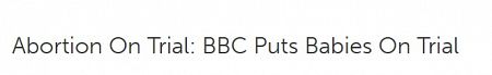 Abortion On Trial: BBC Puts Babies On Trial