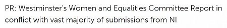 PR: Westminster's Women and Equalities Committee Report in conflict with vast majority of submissions from NI
